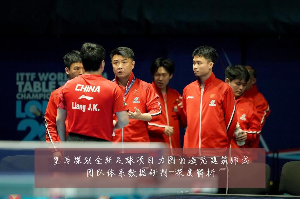 皇马谋划全新足球项目力图打造无建筑师式团队体系数据研判-深度解析